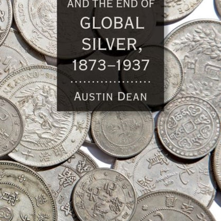 China and the End of Global Silver, 1873–1937