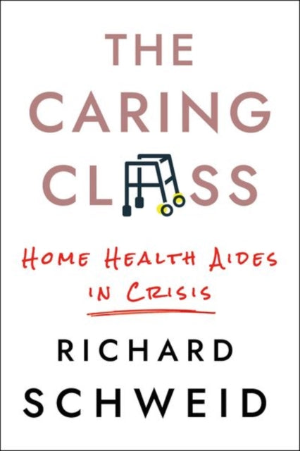 The Caring Class: Home Health Aides in Crisis