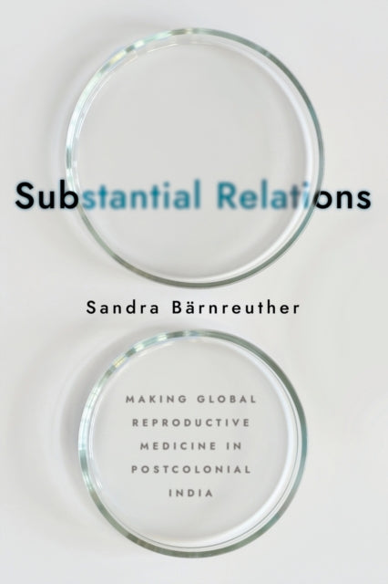 Substantial Relations: Making Global Reproductive Medicine in Postcolonial India