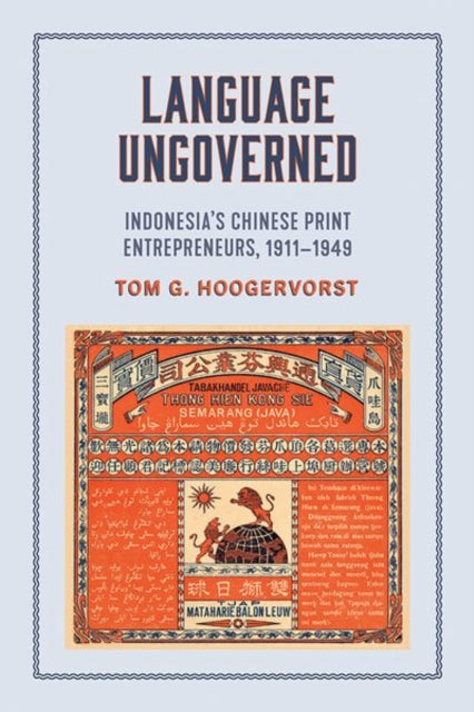 Language Ungoverned: Indonesia's Chinese Print Entrepreneurs, 1911–1949