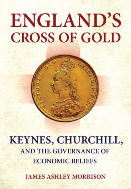 England's Cross of Gold: Keynes, Churchill, and the Governance of Economic Beliefs