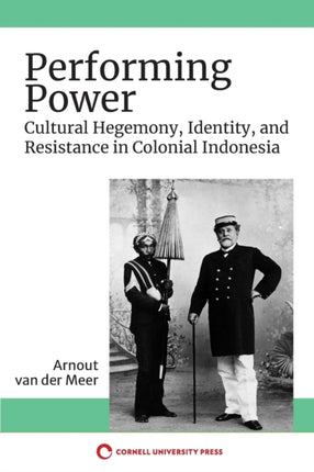 Performing Power: Cultural Hegemony, Identity, and Resistance in Colonial Indonesia