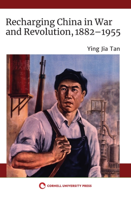 Recharging China in War and Revolution, 1882–1955