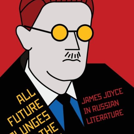 All Future Plunges to the Past: James Joyce in Russian Literature