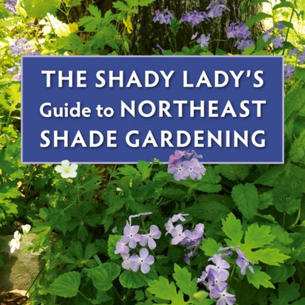 The Shady Lady's Guide to Northeast Shade Gardening