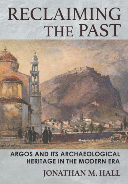 Reclaiming the Past: Argos and Its Archaeological Heritage in the Modern Era