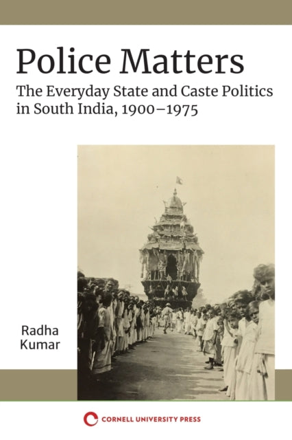 Police Matters: The Everyday State and Caste Politics in South India, 1900–1975