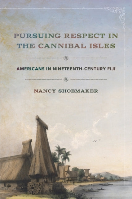 Pursuing Respect in the Cannibal Isles: Americans in Nineteenth-Century Fiji