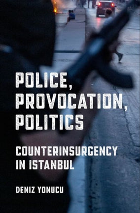 Police, Provocation, Politics: Counterinsurgency in Istanbul