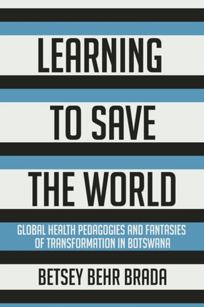 Learning to Save the World: Global Health Pedagogies and Fantasies of Transformation in Botswana