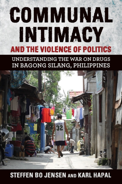 Communal Intimacy and the Violence of Politics: Understanding the War on Drugs in Bagong Silang, Philippines