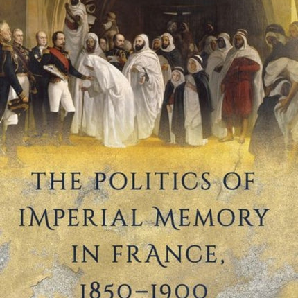 The Politics of Imperial Memory in France, 1850–1900