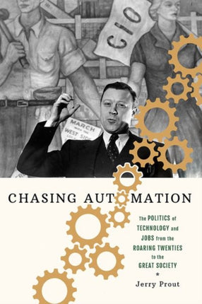 Chasing Automation: The Politics of Technology and Jobs from the Roaring Twenties to the Great Society