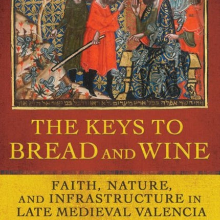 The Keys to Bread and Wine: Faith, Nature, and Infrastructure in Late Medieval Valencia