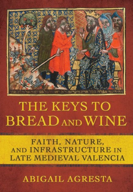 The Keys to Bread and Wine: Faith, Nature, and Infrastructure in Late Medieval Valencia