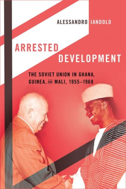 Arrested Development: The Soviet Union in Ghana, Guinea, and Mali, 1955–1968