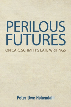 Perilous Futures: On Carl Schmitt's Late Writings