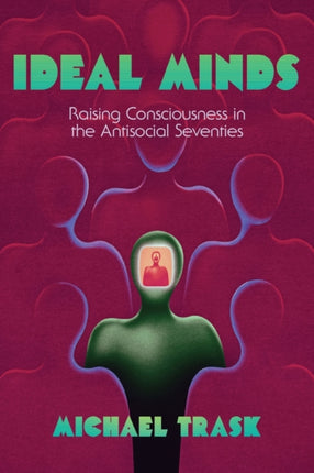 Ideal Minds: Raising Consciousness in the Antisocial Seventies