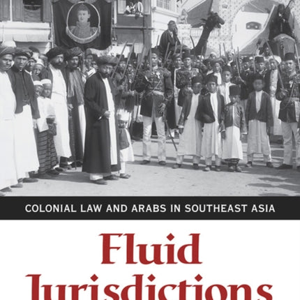 Fluid Jurisdictions: Colonial Law and Arabs in Southeast Asia