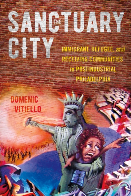 The Sanctuary City: Immigrant, Refugee, and Receiving Communities in Postindustrial Philadelphia