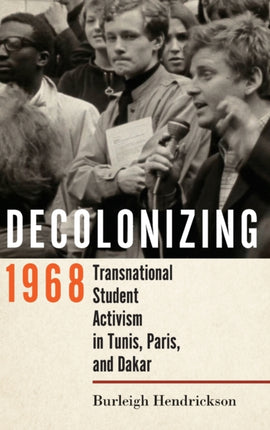 Decolonizing 1968: Transnational Student Activism in Tunis, Paris, and Dakar