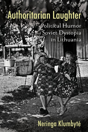 Authoritarian Laughter: Political Humor and Soviet Dystopia in Lithuania