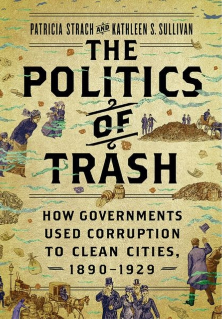 The Politics of Trash: How Governments Used Corruption to Clean Cities, 1890–1929