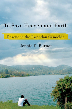 To Save Heaven and Earth: Rescue in the Rwandan Genocide