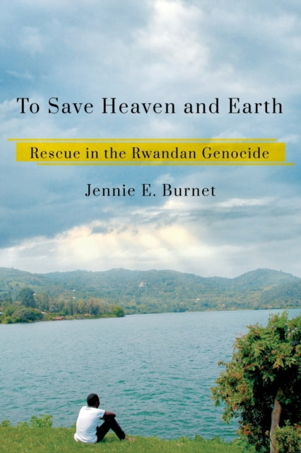 To Save Heaven and Earth: Rescue in the Rwandan Genocide