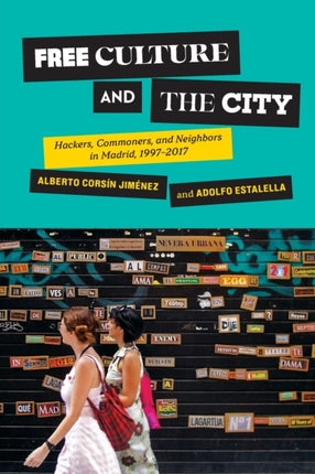 Free Culture and the City: Hackers, Commoners, and Neighbors in Madrid, 1997–2017