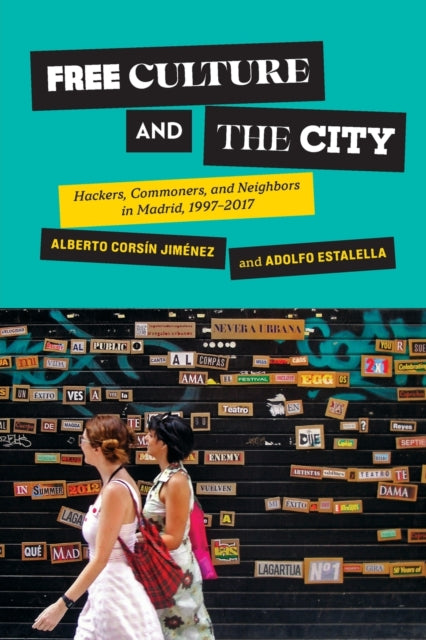 Free Culture and the City: Hackers, Commoners, and Neighbors in Madrid, 1997–2017