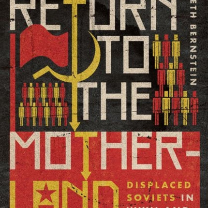 Return to the Motherland: Displaced Soviets in WWII and the Cold War