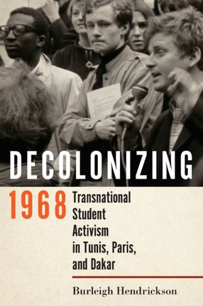 Decolonizing 1968: Transnational Student Activism in Tunis, Paris, and Dakar