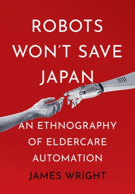 Robots Won't Save Japan: An Ethnography of Eldercare Automation