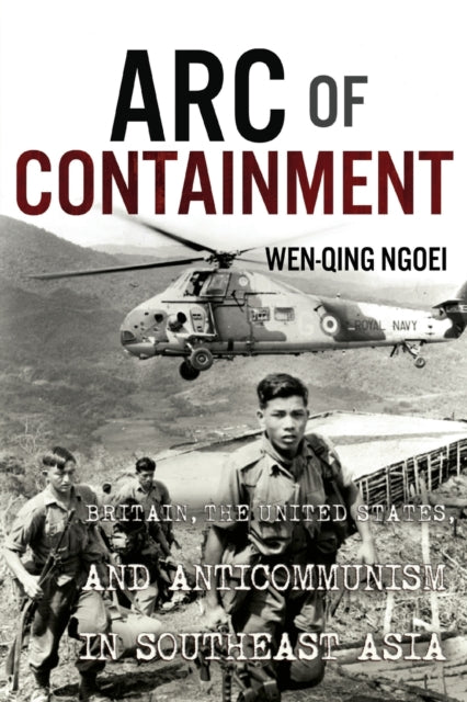 Arc of Containment: Britain, the United States, and Anticommunism in Southeast Asia