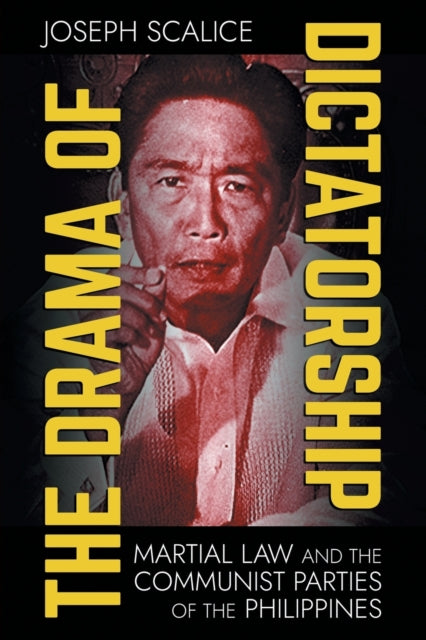 The Drama of Dictatorship: Martial Law and the Communist Parties of the Philippines