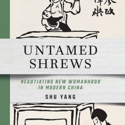 Untamed Shrews: Negotiating New Womanhood in Modern China