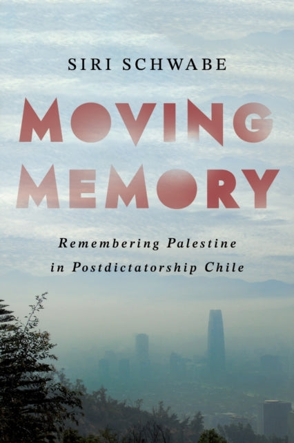 Moving Memory: Remembering Palestine in Postdictatorship Chile