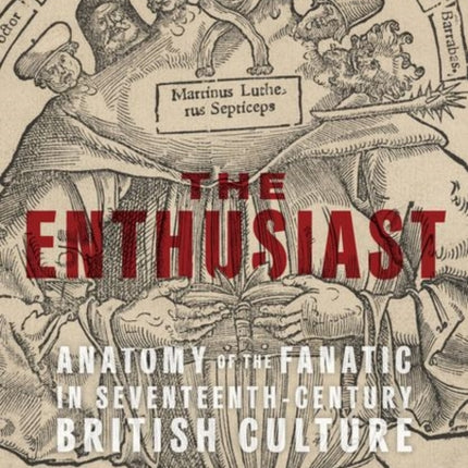 The Enthusiast: Anatomy of the Fanatic in Seventeenth-Century British Culture