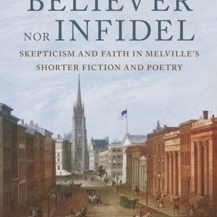 Neither Believer nor Infidel: Skepticism and Faith in Melville's Shorter Fiction and Poetry