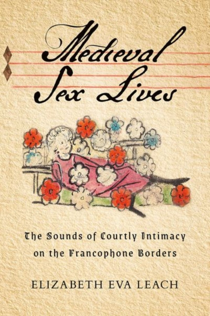 Medieval Sex Lives: The Sounds of Courtly Intimacy on the Francophone Borders