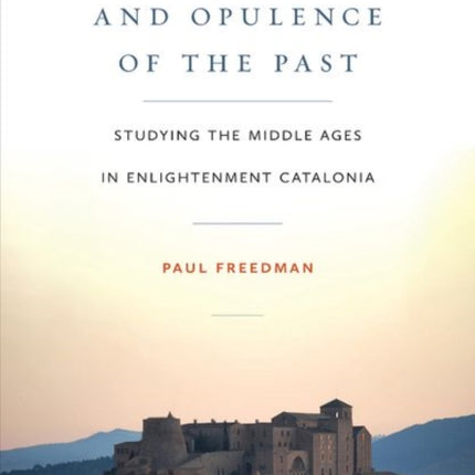 The Splendor and Opulence of the Past: Studying the Middle Ages in Enlightenment Catalonia