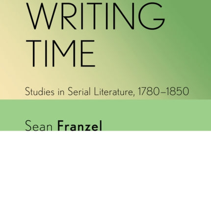 Writing Time: Studies in Serial Literature, 1780–1850