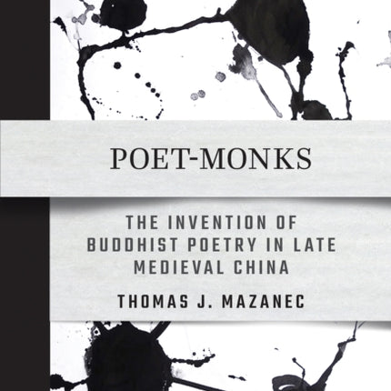 Poet-Monks: The Invention of Buddhist Poetry in Late Medieval China