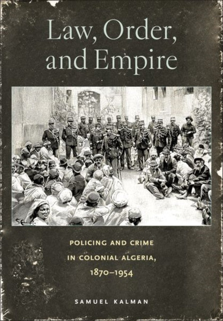 Law Order and Empire  Policing and Crime in Colonial Algeria 18701954