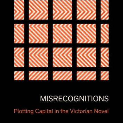 Misrecognitions  Plotting Capital in the Victorian Novel