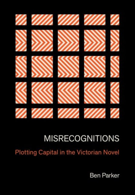 Misrecognitions  Plotting Capital in the Victorian Novel