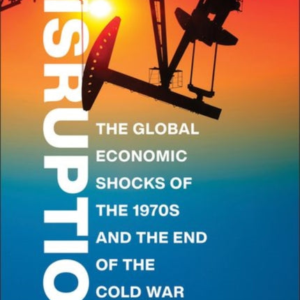 Disruption  The Global Economic Shocks of the 1970s and the End of the Cold War