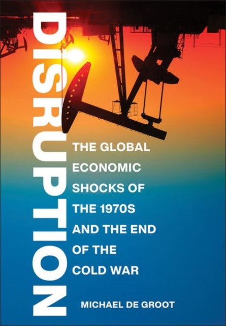 Disruption  The Global Economic Shocks of the 1970s and the End of the Cold War