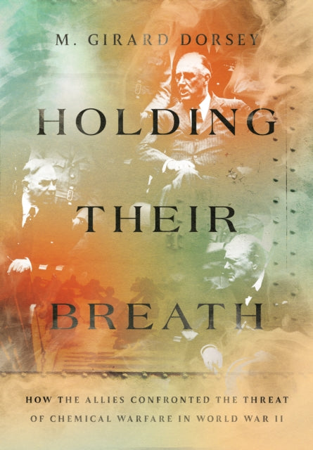 Holding Their Breath  How the Allies Confronted the Threat of Chemical Warfare in World War II